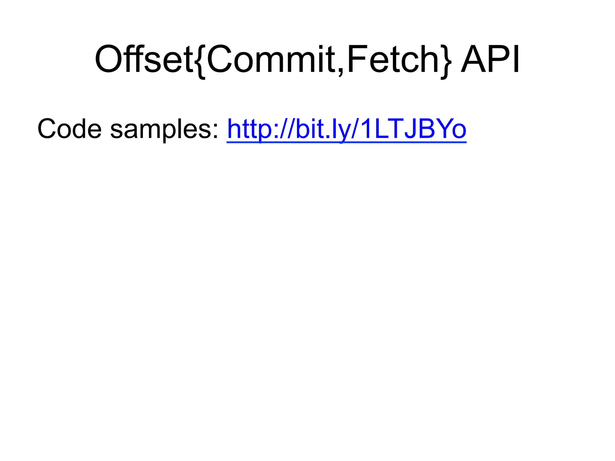 Offset{Commit,Fetch} API
Code samples: http://bit.ly/1LTJBYo
 