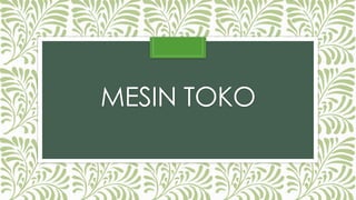 MESIN TOKO 
 