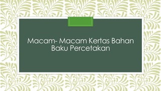 Macam-MacamKertas Bahan 
Baku Percetakan 
 