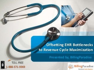 Offsetting EHR Bottlenecks
to Revenue Cycle Maximization
Presented by, BillingParadise

 