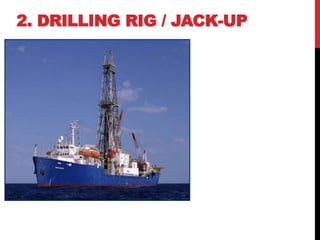 2. DRILLING RIG / JACK-UP 
 