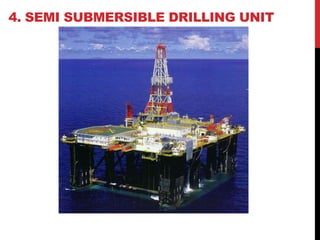 4. SEMI SUBMERSIBLE DRILLING UNIT 
 