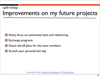Improvements on my future projects


  Heavy focus on automated tests and refactoring.
  Exchange programs
  Good roll-off...