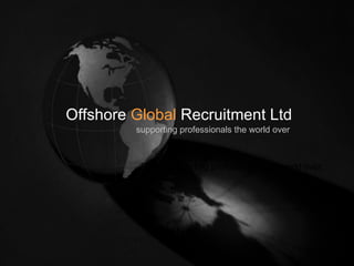 Offshore  Global  Recruitment Ltd Supporting professionals the world over supporting professionals the world over 