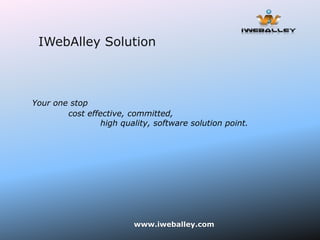 IWebAlley Solution



Your one stop
        cost effective, committed,
                 high quality, software solution point.




                         www.iweballey.com
 