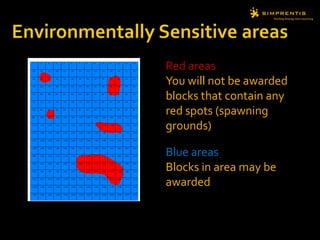 Environmentally Sensitive areasRed areasYou will not be awarded blocks that contain any red spots (spawning grounds)Blue areasBlocks in area may be awarded