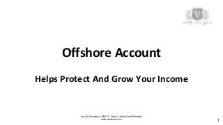 Varal Consultancy DMCC, Dubai, United Arab Emirates
www.varaluae.com
Offshore Account
Helps Protect And Grow Your Income
1
 