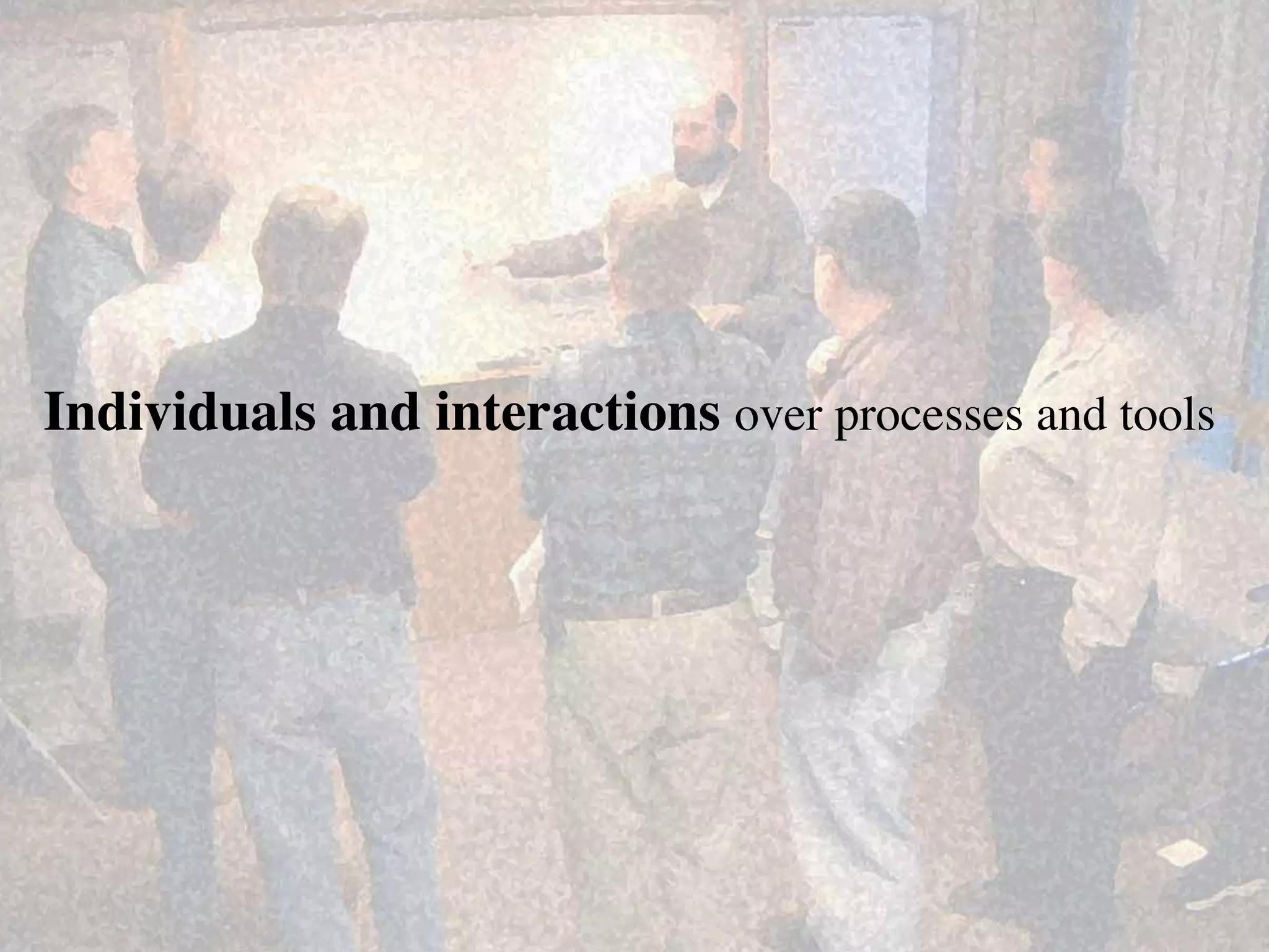 Individuals and interactions over processes and tools	

 