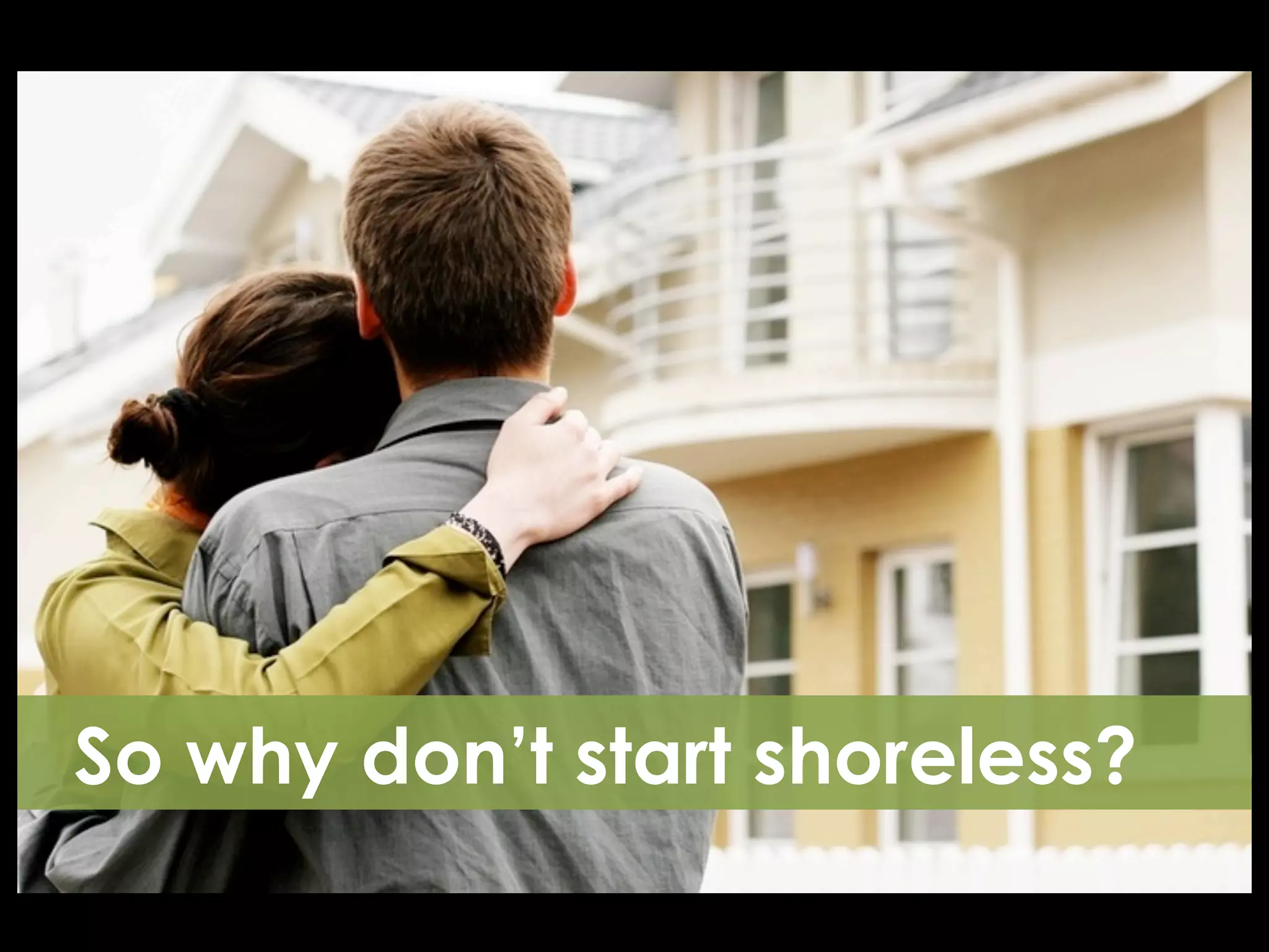 So why don’t start shoreless?
 