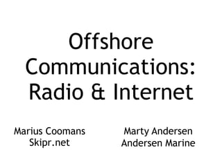 Offshore Communications: Radio & Internet Marty Andersen Andersen Marine Marius Coomans Skipr.net 