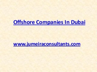 Offshore Companies In Dubai

www.jumeiraconsultants.com

 