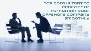 Top Consultant to
Register or
Formation your
Offshore Company
Smoothly
 