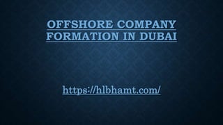 OFFSHORE COMPANY
FORMATION IN DUBAI
https://hlbhamt.com/
 