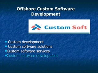 Offshore Custom Software Development ,[object Object],[object Object],[object Object],[object Object]