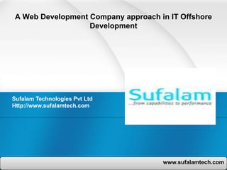 A Web Development Company approach in IT Offshore
                   Development




Sufalam Technologies Pvt Ltd
Http://www.sufalamtech.com




                                     www.sufalamtech.com
 