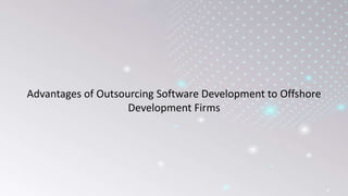 Advantages of Outsourcing Software Development to Offshore
Development Firms
 
