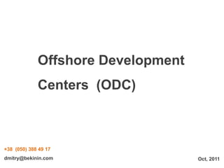 Offshore Development
Centers (ODC)

+38 (050) 388 49 17
dmitry@bekinin.com

Oct, 2011

 