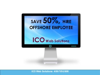 SAVE     50%,HIRE
OFFSHORE EMPLOYEE


 ICO Web Solutions



ICO Web Solutions 408-705-2608
 