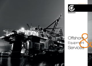 Offshore
Equipment
Services
globecore.com
 