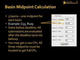 3 basins – one midpoint for each basin Example: C55, R105 Solve before deadline. All submissions are evaluated after the deadline (and not before). You may get 0-100 CPs. All three midpoints must be located to get full CPs. Basin Midpoint Calculation 