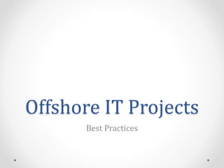 Offshore IT Projects 
Best Practices 
 