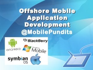 Offshore MobileOffshore Mobile
ApplicationApplication
DevelopmentDevelopment
@MobilePundits
 