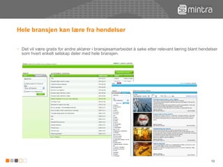 Hele bransjen kan lære fra hendelser Det vil være gratis for andre aktører i bransjesamarbeidet å søke etter relevant læring blant hendelser som hvert enkelt selskap deler med hele bransjen. 