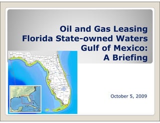 Oil and Gas Leasing
Florida State-owned Waters
        State-
              Gulf of Mexico:
                   A Briefing
                            g



                    October 5, 2009
 