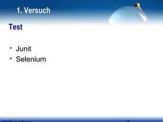 1. Versuch
Test



Junit
Selenium

 