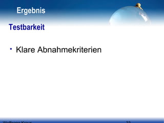 Ergebnis
Testbarkeit


Klare Abnahmekriterien

 