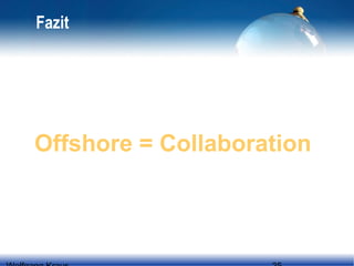 Fazit

Offshore = Collaboration

 