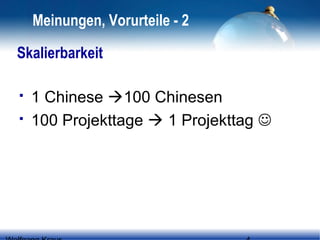 Meinungen, Vorurteile - 2
Skalierbarkeit



1 Chinese 100 Chinesen
100 Projekttage  1 Projekttag 

 