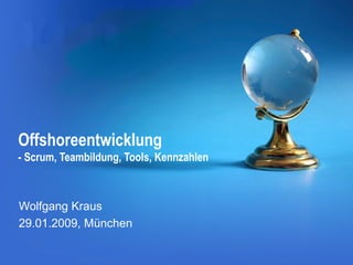 Offshoreentwicklung
- Scrum, Teambildung, Tools, Kennzahlen

Wolfgang Kraus
29.01.2009, München

 