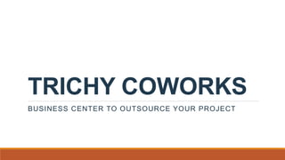 TRICHY COWORKS
BUSINESS CENTER TO OUTSOURCE YOUR PROJECT
 