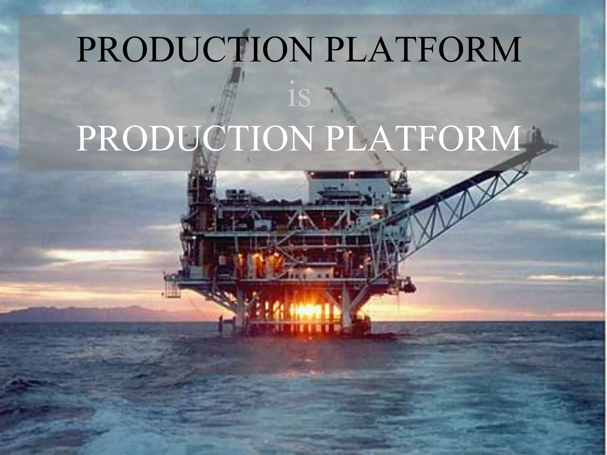 PRODUCTION PLATFORM
         is
PRODUCTION PLATFORM
 