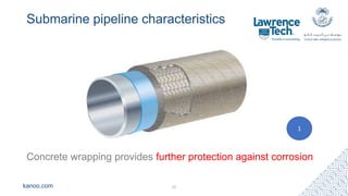 kanoo.com
Submarine pipeline characteristics
Concrete wrapping provides further protection against corrosion
15
1
 