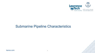kanoo.com
Submarine Pipeline Characteristics
9
 