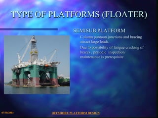 TYPE OF PLATFORMS (FLOATER)
                         SEMISUB PLATFORM
                          – Column pontoon junctions...