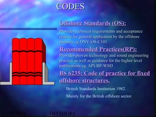CODES
               Offshore Standards (OS):
               Provides technical requirements and acceptance
              ...