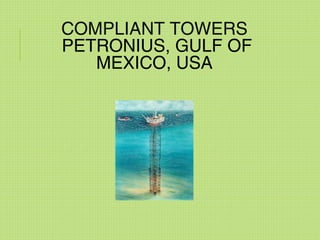 COMPLIANT TOWERS
PETRONIUS, GULF OF
MEXICO, USA
 