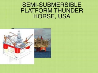 SEMI-SUBMERSIBLE
PLATFORM THUNDER
HORSE, USA
 