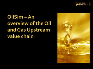 OilSim – An overview of the Oil and Gas Upstream value chain  