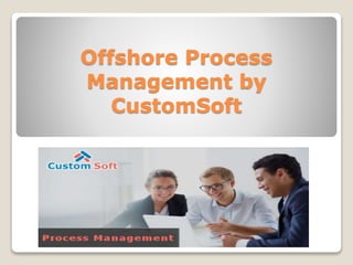 Offshore Process
Management by
CustomSoft
 