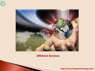 Offshore Services


                    http://www.brizgotechnology.com/
 
