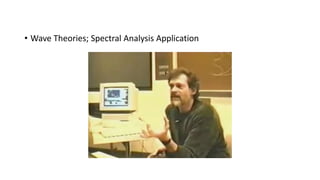 • Wave Theories; Spectral Analysis Application
 