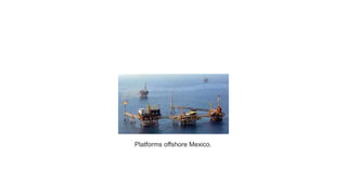 Platforms offshore Mexico.
 