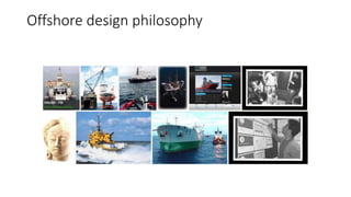 Offshore design philosophy
 