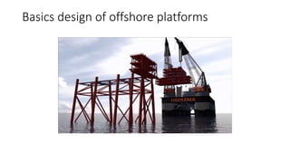 Basics design of offshore platforms
 
