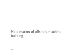 Offshore structures plate market
2014
 