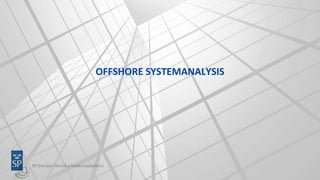 OFFSHORE SYSTEMANALYSIS
 